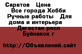 Саратов › Цена ­ 35 000 - Все города Хобби. Ручные работы » Для дома и интерьера   . Дагестан респ.,Буйнакск г.